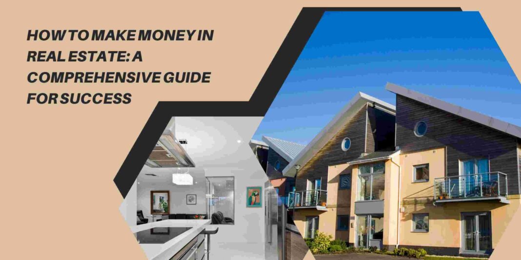 How to Make Money in Real Estate: A Comprehensive Guide for Success