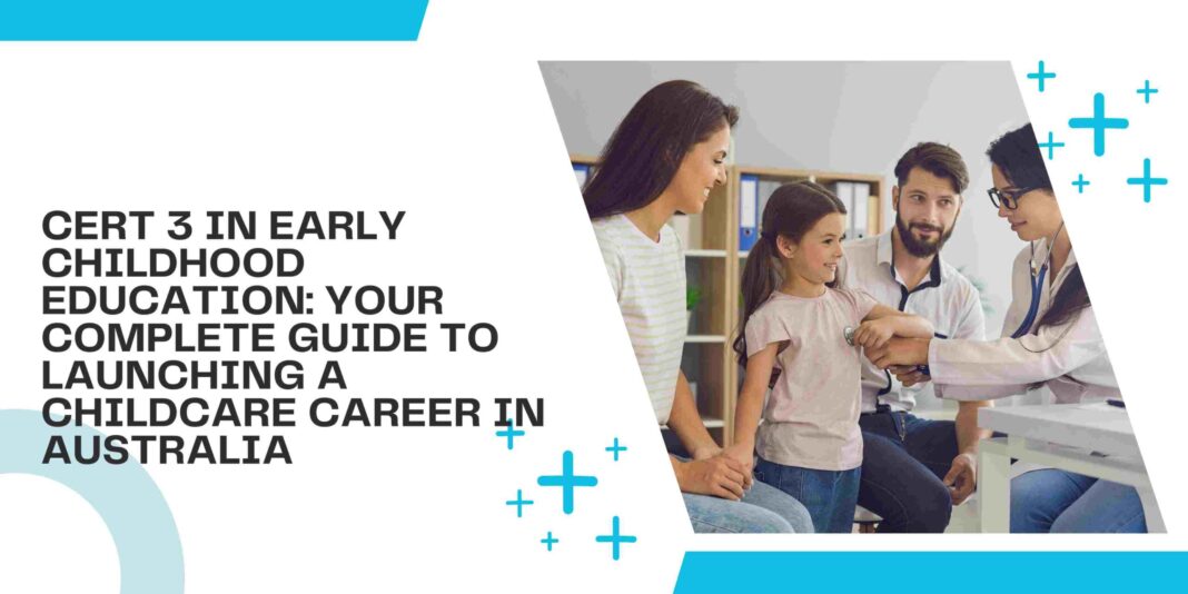 Cert 3 in Early Childhood Education: Your Complete Guide to Launching a Childcare Career in Australia