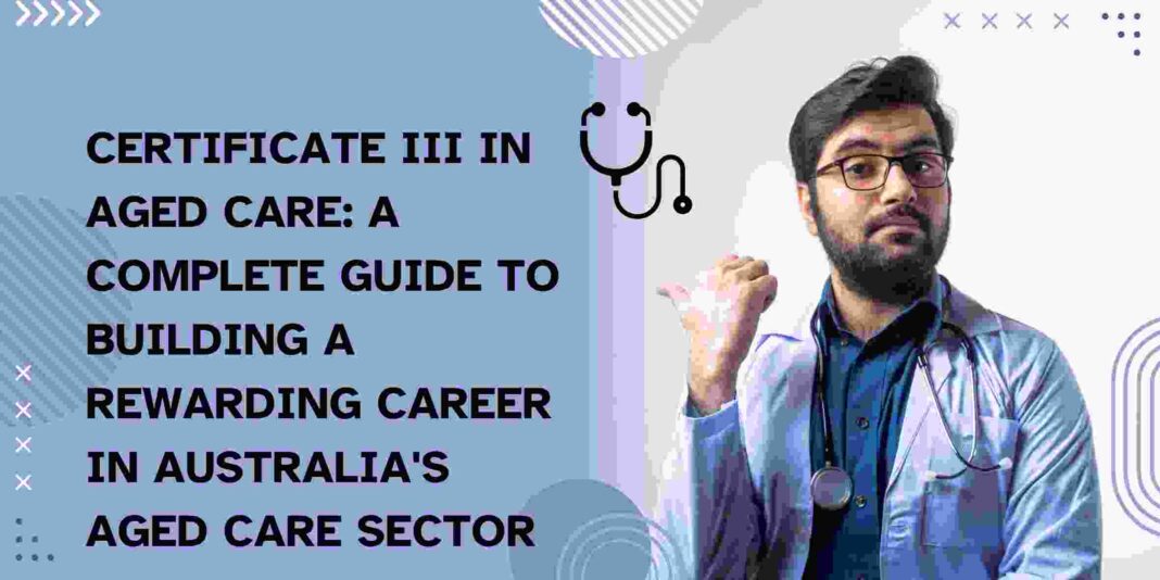 Certificate III in Aged Care: A Complete Guide to Building a Rewarding Career in Australia's Aged Care Sector