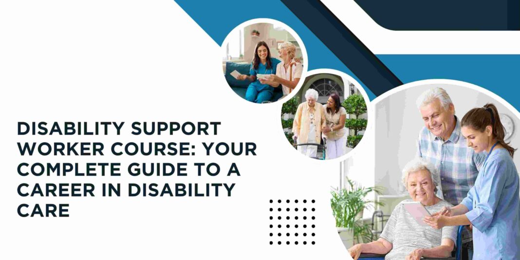 Disability Support Worker Course: Your Complete Guide to a Career in Disability Care