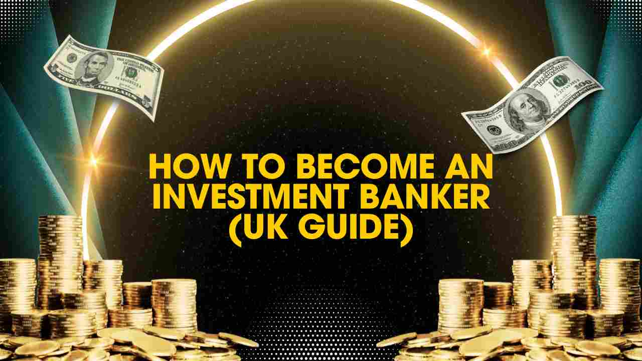 How to Become an Investment Banker (UK Guide) How to Become an Investment Banker (UK Guide)
