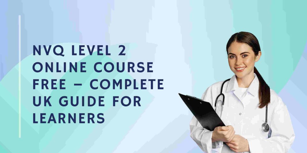 NVQ Level 2 Online Course Free – Complete UK Guide for Learners